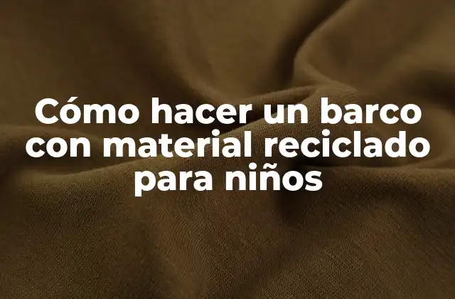 Cómo Hacer un Barco con Material Reciclado para Niños