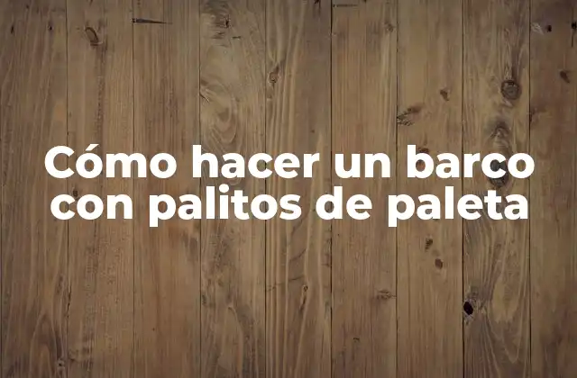 Cómo Hacer un Barco con Palitos de Paleta