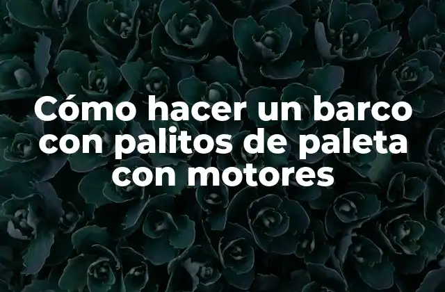 Cómo Hacer un Barco con Palitos de Paleta con Motores