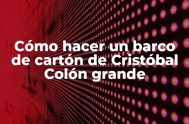 Cómo Hacer un Barco de Cartón de Cristóbal Colón Grande