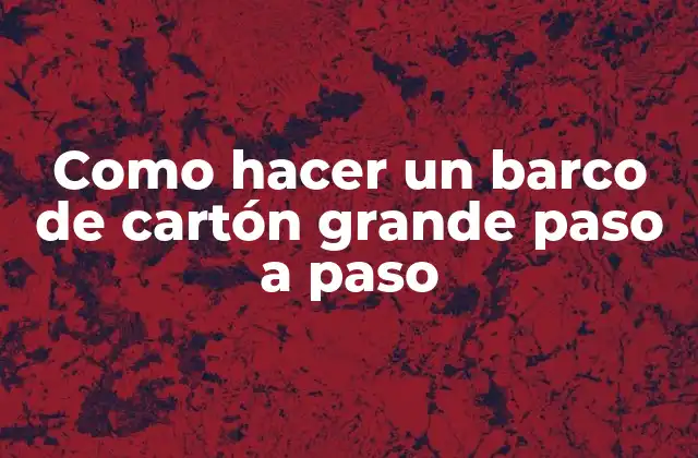 Como Hacer un Barco de Cartón Grande Paso a Paso