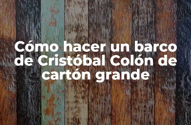 Cómo Hacer un Barco de Cristóbal Colón de Cartón Grande