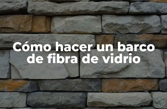 Cómo Hacer un Barco de Fibra de Vidrio