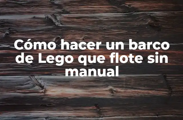 Cómo hacer un barco de Lego que flote sin manual