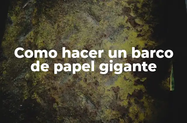 Como Hacer un Barco de Papel Gigante