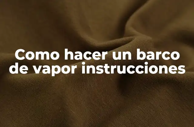 Como Hacer un Barco de Vapor Instrucciones