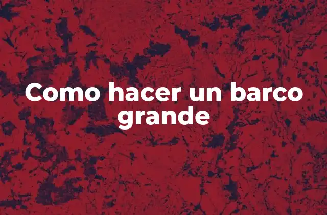 Como Hacer un Barco Grande