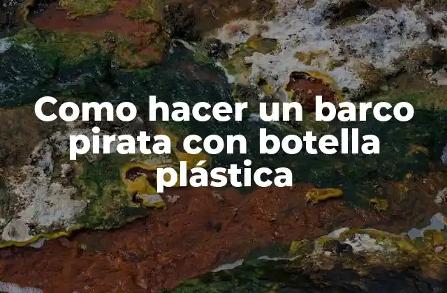 Como Hacer un Barco Pirata con Botella Plástica 2 Como hacer un barco pirata con botella plástica