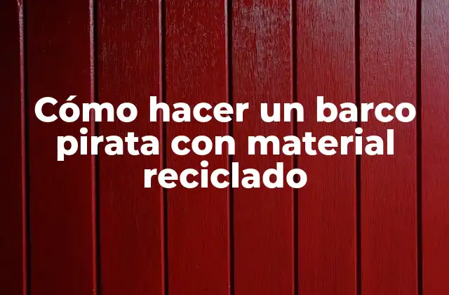 Cómo Hacer un Barco Pirata con Material Reciclado
