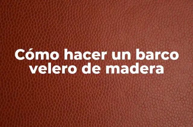 Cómo hacer un barco velero de madera