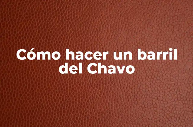 Cómo Hacer un Barril Del Chavo