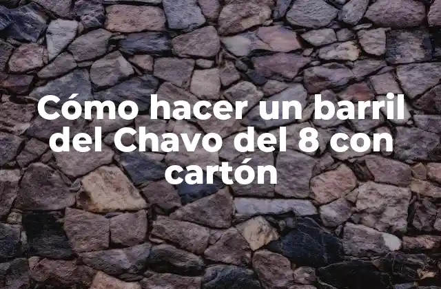 Cómo Hacer un Barril Del Chavo Del 8 con Cartón