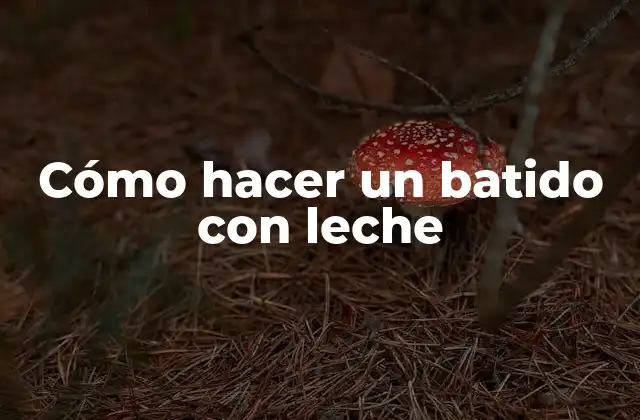 Cómo Hacer un Batido con Leche