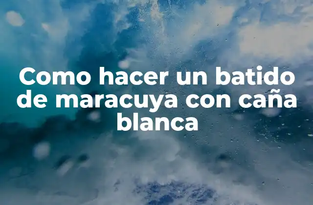 Como Hacer un Batido de Maracuya con Caña Blanca