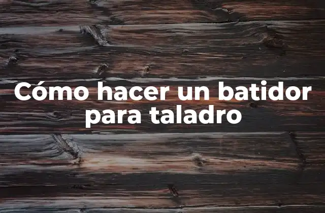 Cómo Hacer un Batidor para Taladro
