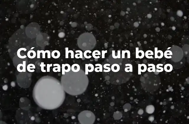 Cómo Hacer un Bebé de Trapo Paso a Paso 2 ¿Qué es un bebé de trapo y para qué sirve?