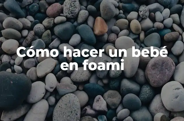 ¿Qué es un bebé en foami?