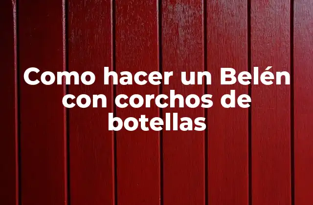 Como Hacer un Belén con Corchos de Botellas