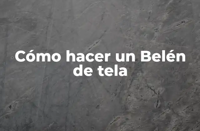 ¿Qué es un Belén de tela?