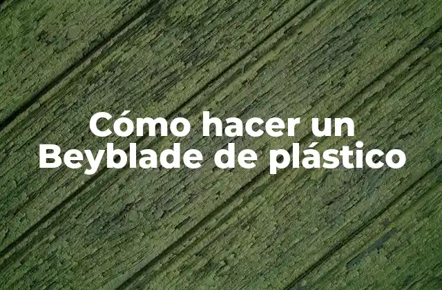 Cómo Hacer un Beyblade de Plástico