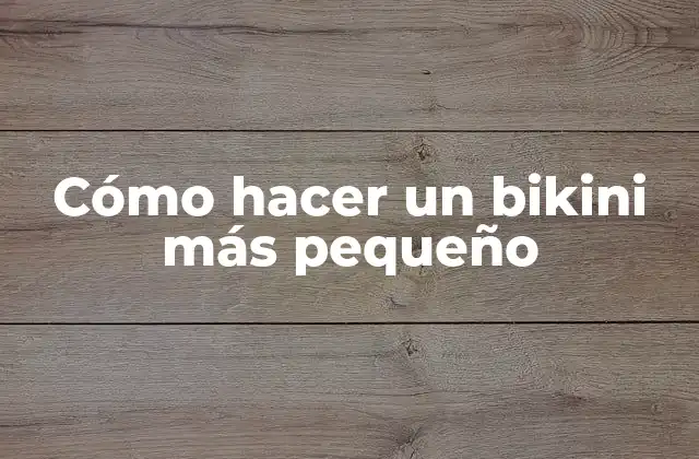 Cómo Hacer un Bikini Más Pequeño