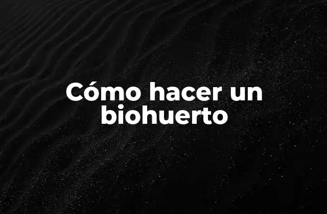 Cómo Hacer un Biohuerto
