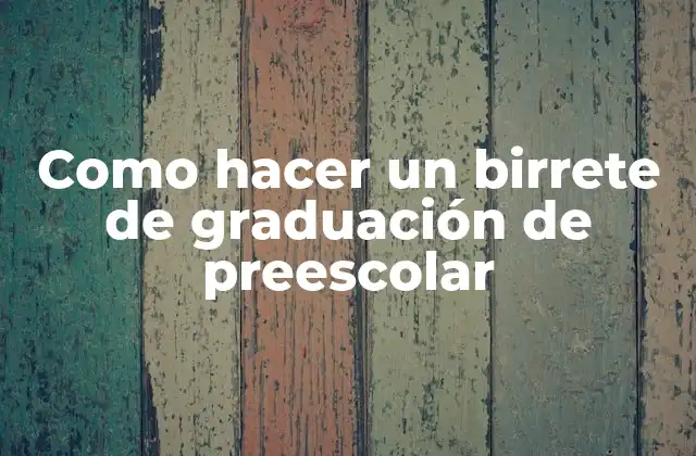 ¿Qué es un birrete de graduación de preescolar?