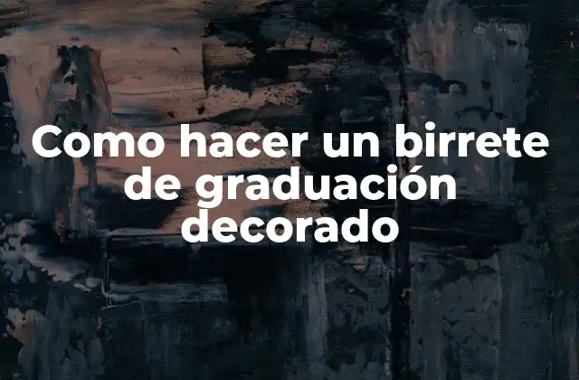 Como Hacer un Birrete de Graduación Decorado