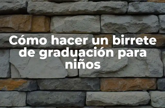 Cómo Hacer un Birrete de Graduación para Niños