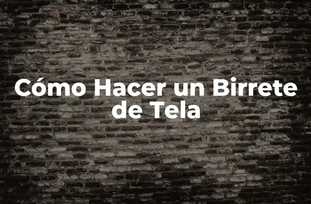 Cómo Hacer un Birrete de Tela