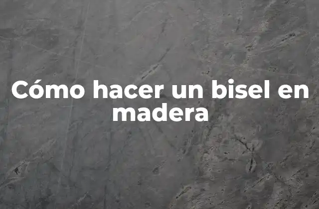Cómo Hacer un Bisel en Madera