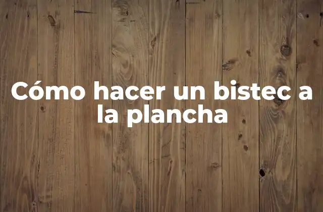 Cómo Hacer un Bistec a la Plancha