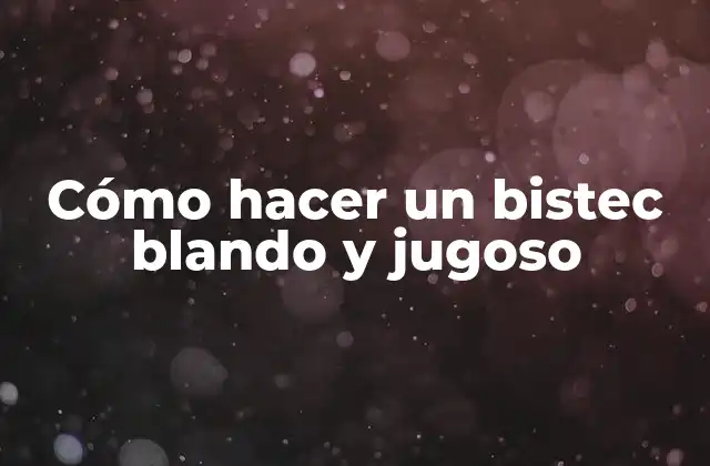 Cómo Hacer un Bistec Blando y Jugoso