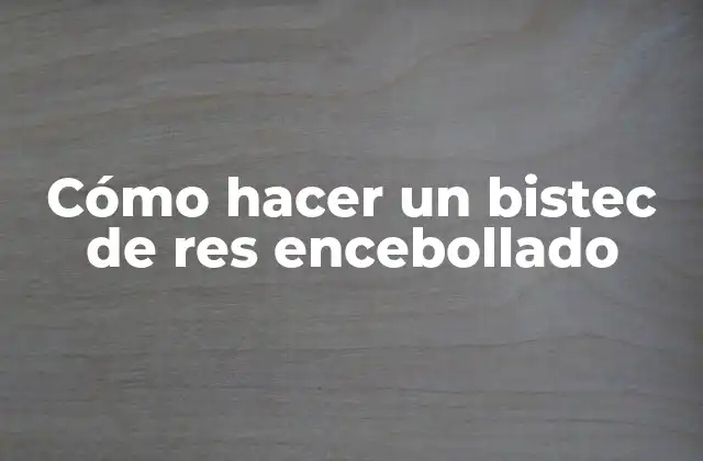 Cómo Hacer un Bistec de Res Encebollado