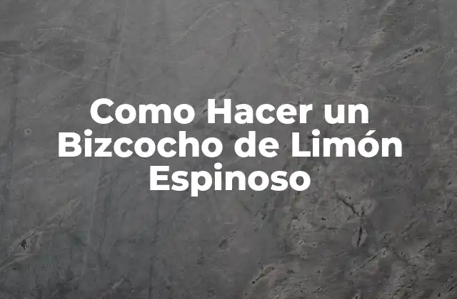 Como Hacer un Bizcocho de Limón Espinoso