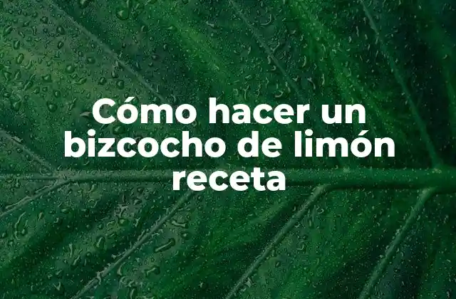 Cómo Hacer un Bizcocho de Limón Receta