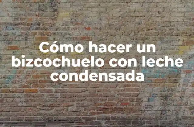 Cómo Hacer un Bizcochuelo con Leche Condensada