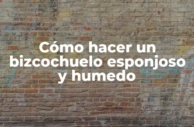 Cómo Hacer un Bizcochuelo Esponjoso y Humedo