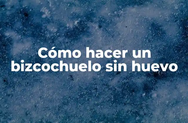 Cómo Hacer un Bizcochuelo sin Huevo