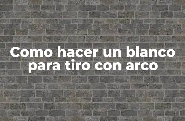 Como Hacer un Blanco para Tiro con Arco