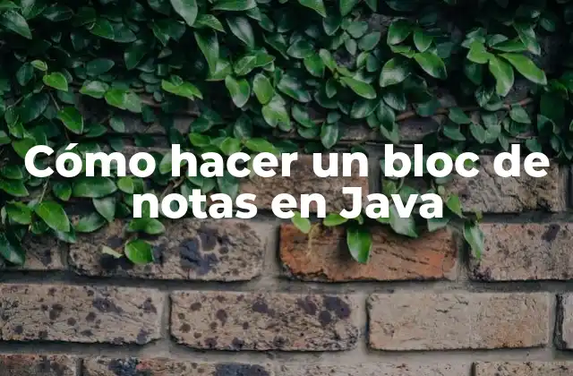 Cómo Hacer un Bloc de Notas en Java