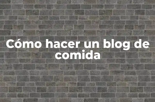 Cómo Hacer un Blog de Comida