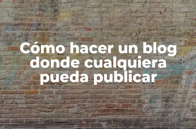 Cómo Hacer un Blog Donde Cualquiera Pueda Publicar