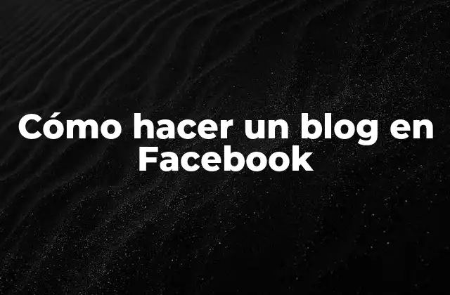 Cómo Hacer un Blog en Facebook