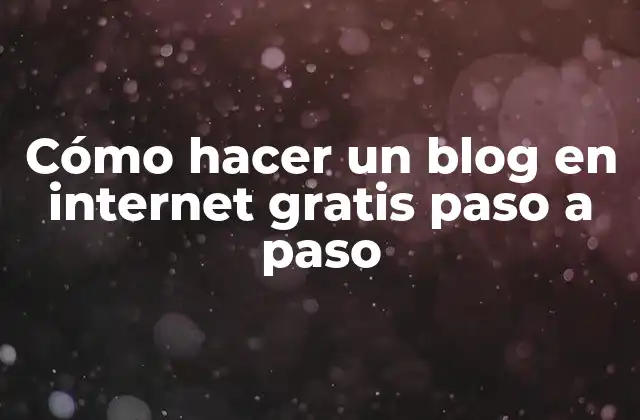 Cómo Hacer un Blog en Internet Gratis Paso a Paso
