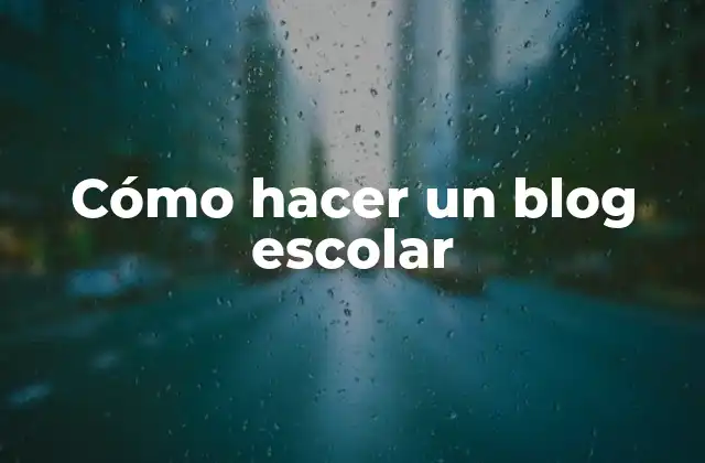 Cómo Hacer un Blog Escolar