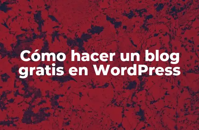 Cómo Hacer un Blog Gratis en WordPress