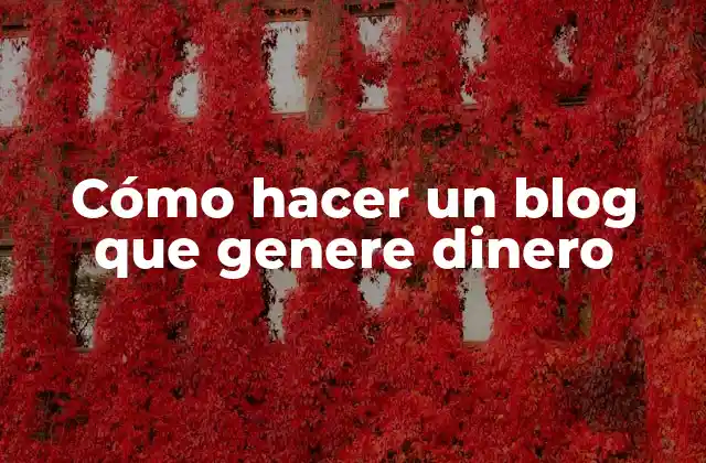 Cómo Hacer un Blog que Genere Dinero