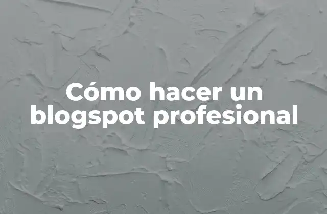 Cómo Hacer un Blogspot Profesional