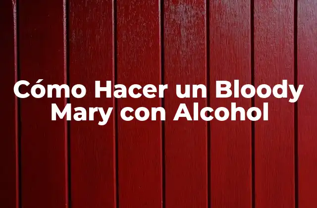 Cómo Hacer un Bloody Mary con Alcohol